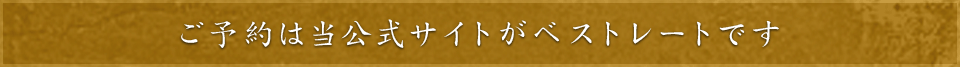 ご予約は当公式サイトがベストレートです